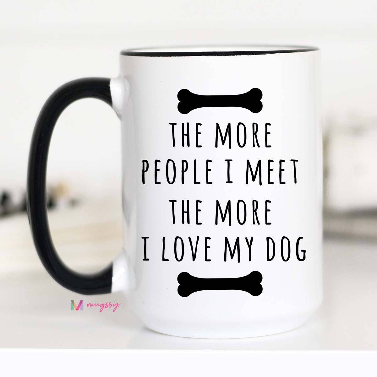 The More People I Meet The More I Love My Dog Mug: 11oz